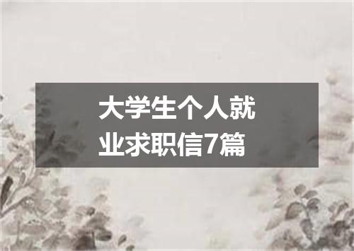 大学生个人就业求职信7篇