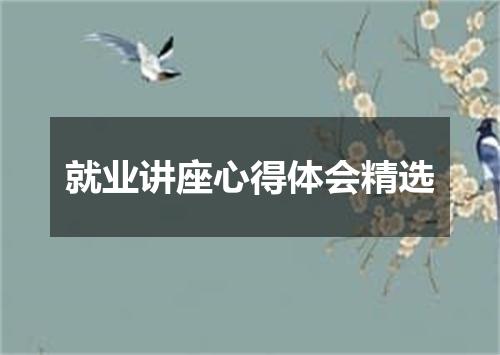 就业讲座心得体会精选