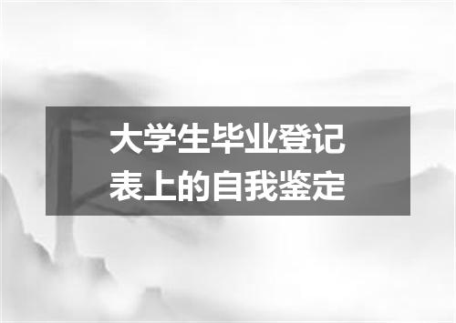 大学生毕业登记表上的自我鉴定