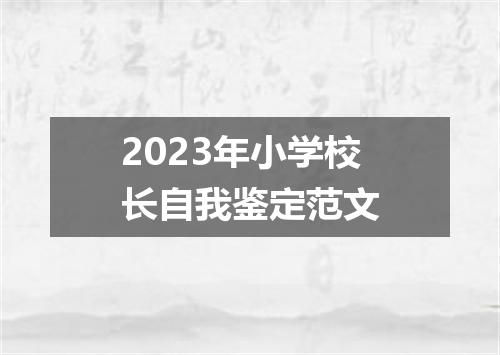 2023年小学校长自我鉴定范文