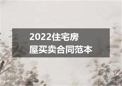 2022住宅房屋买卖合同范本