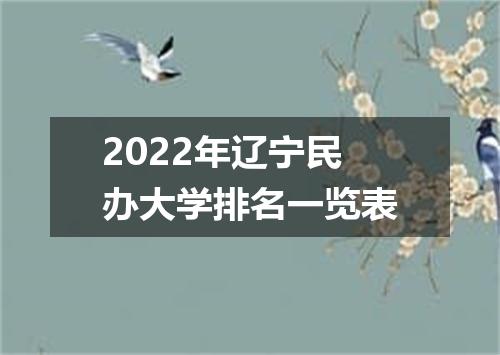 2022年辽宁民办大学排名一览表