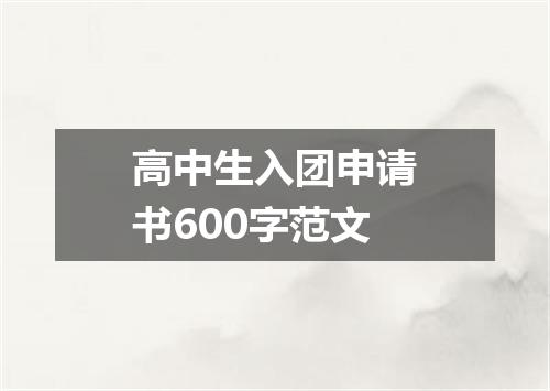 高中生入团申请书600字范文