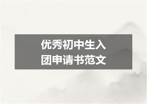 优秀初中生入团申请书范文