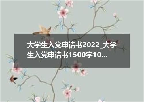 大学生入党申请书2022_大学生入党申请书1500字10篇