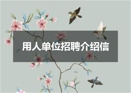 用人单位招聘介绍信