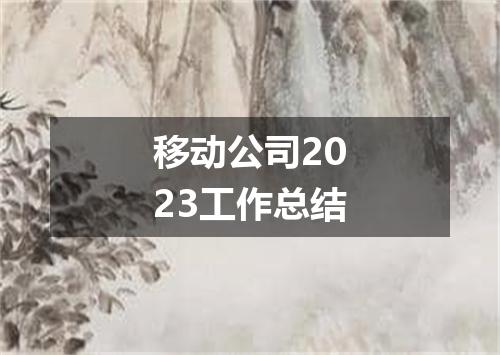 移动公司2023工作总结
