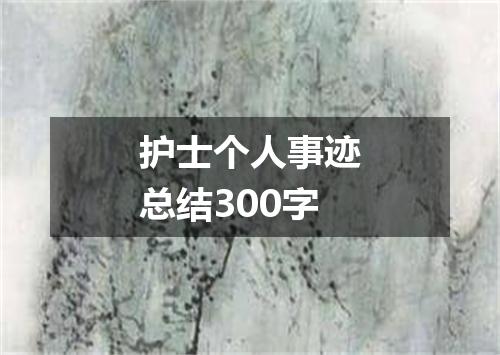 护士个人事迹总结300字