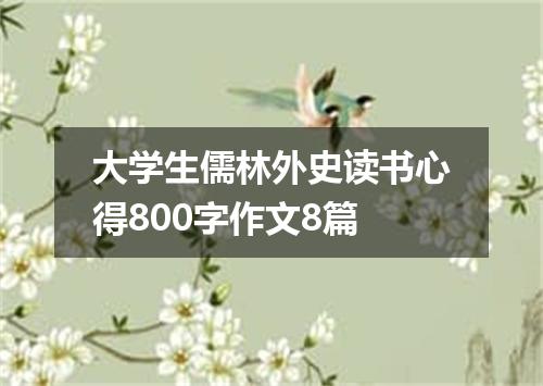 大学生儒林外史读书心得800字作文8篇