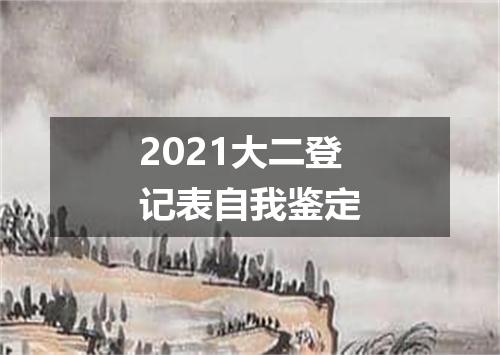 2021大二登记表自我鉴定