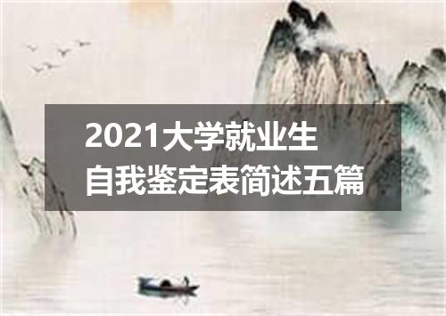 2021大学就业生自我鉴定表简述五篇