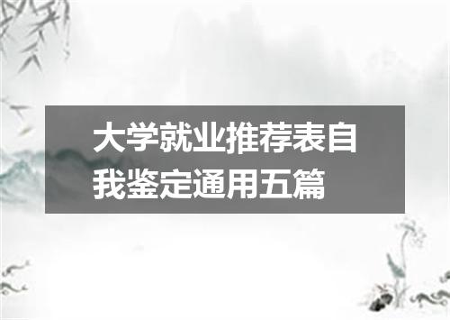 大学就业推荐表自我鉴定通用五篇