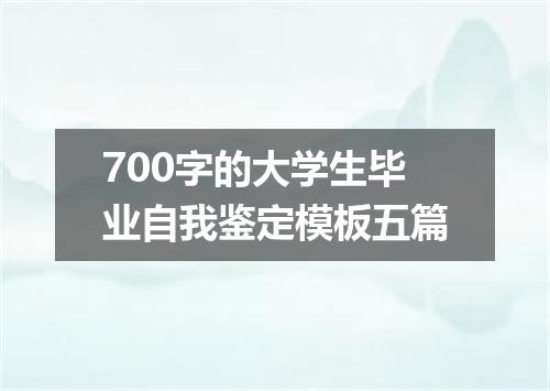 700字的大学生毕业自我鉴定模板五篇