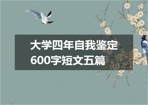 大学四年自我鉴定600字短文五篇