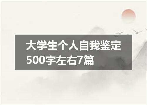 大学生个人自我鉴定500字左右7篇