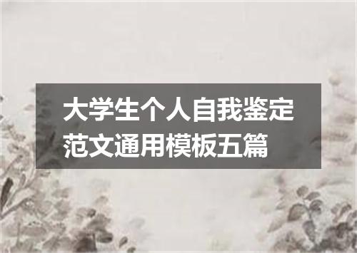 大学生个人自我鉴定范文通用模板五篇