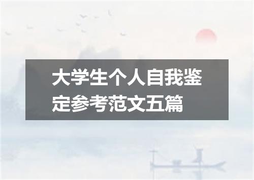 大学生个人自我鉴定参考范文五篇