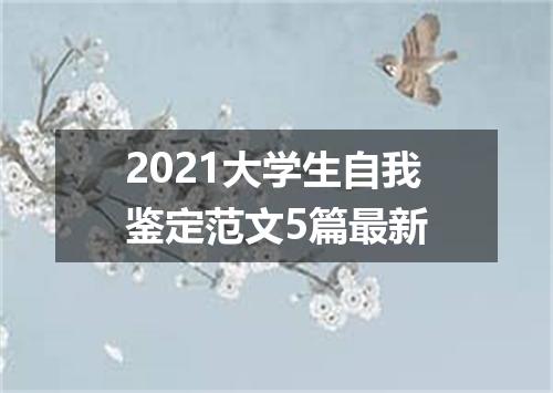 2021大学生自我鉴定范文5篇最新
