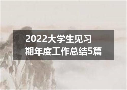 2022大学生见习期年度工作总结5篇
