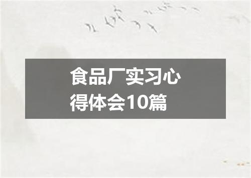 食品厂实习心得体会10篇