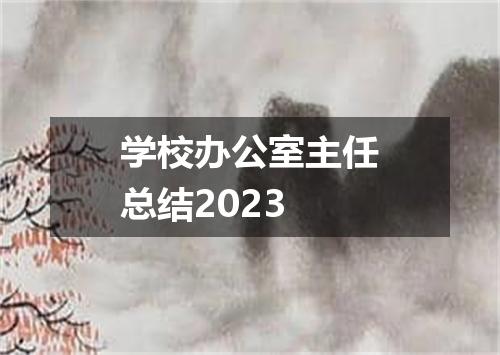 学校办公室主任总结2023