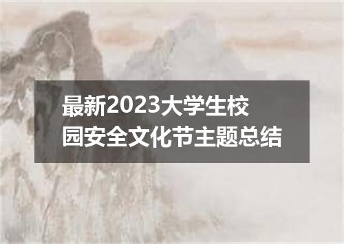 最新2023大学生校园安全文化节主题总结