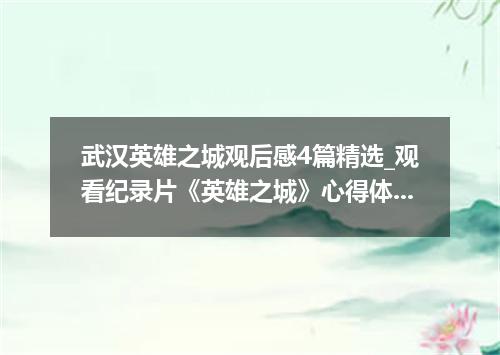 武汉英雄之城观后感4篇精选_观看纪录片《英雄之城》心得体会