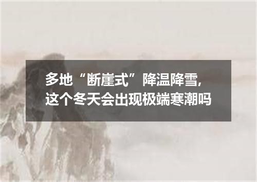 多地“断崖式”降温降雪,这个冬天会出现极端寒潮吗