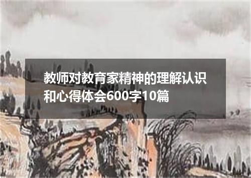 教师对教育家精神的理解认识和心得体会600字10篇
