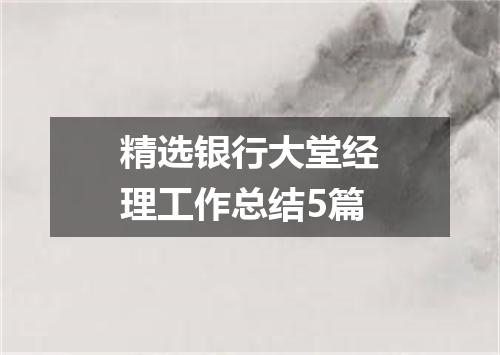 精选银行大堂经理工作总结5篇