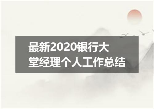 最新2020银行大堂经理个人工作总结