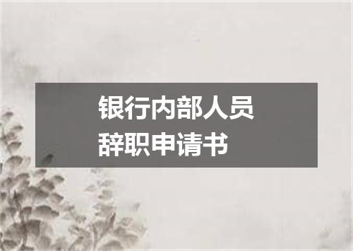 银行内部人员辞职申请书