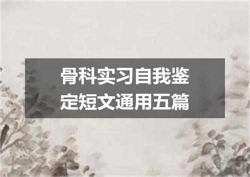 骨科实习自我鉴定短文通用五篇