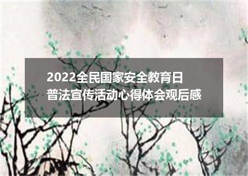 2022全民国家安全教育日普法宣传活动心得体会观后感