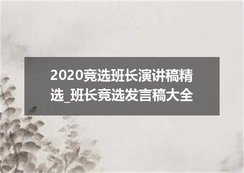 2020竞选班长演讲稿精选_班长竞选发言稿大全