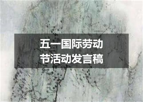 五一国际劳动节活动发言稿
