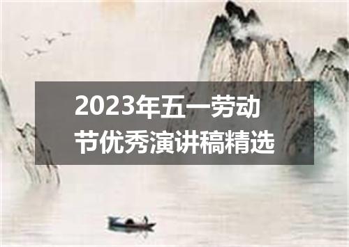 2023年五一劳动节优秀演讲稿精选