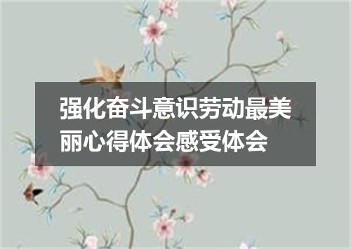 强化奋斗意识劳动最美丽心得体会感受体会