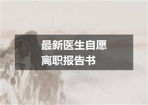 最新医生自愿离职报告书