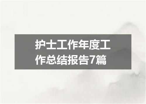 护士工作年度工作总结报告7篇