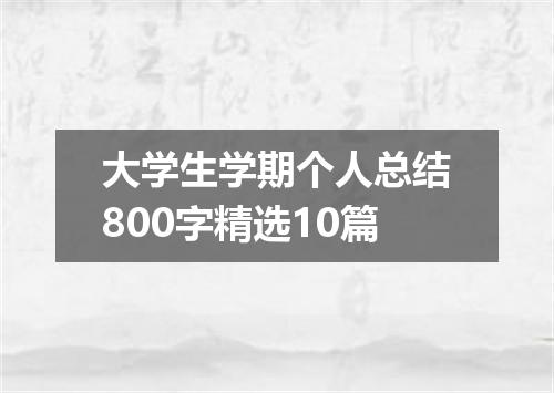 大学生学期个人总结800字精选10篇