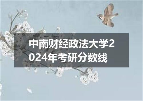 中南财经政法大学2024年考研分数线