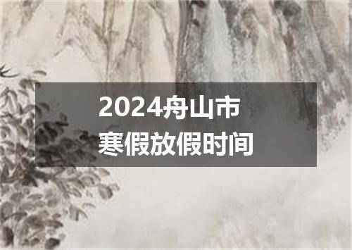 2024舟山市寒假放假时间