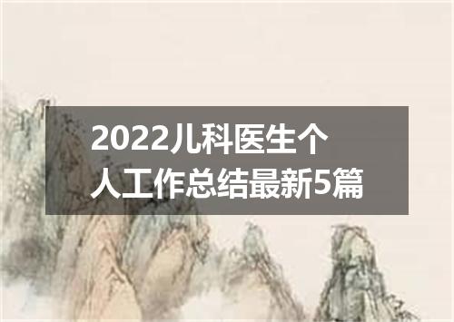 2022儿科医生个人工作总结最新5篇
