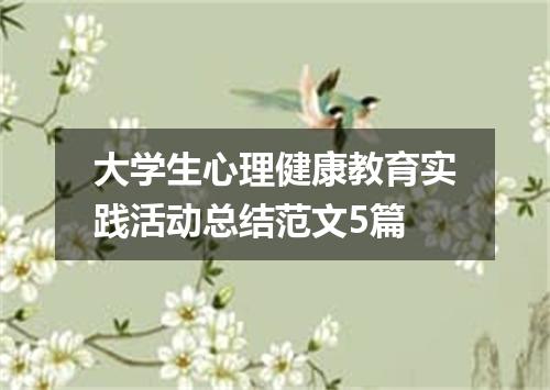 大学生心理健康教育实践活动总结范文5篇