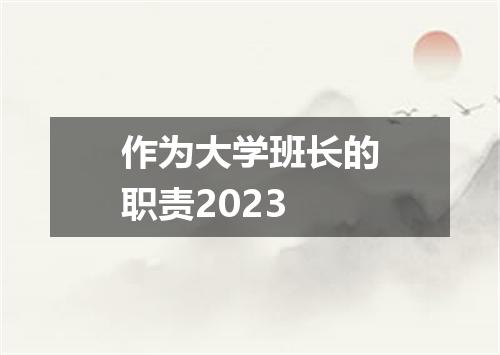 作为大学班长的职责2023