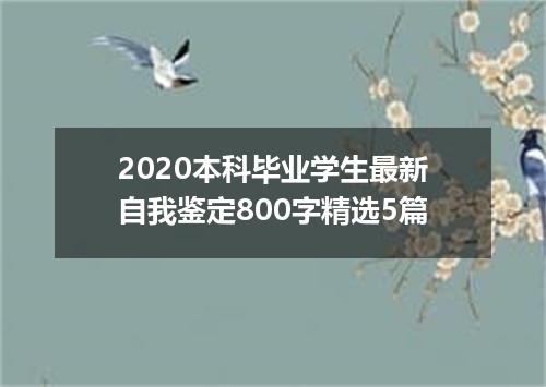 2020本科毕业学生最新自我鉴定800字精选5篇