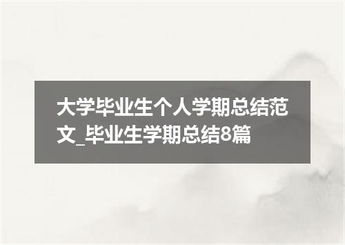 大学毕业生个人学期总结范文_毕业生学期总结8篇