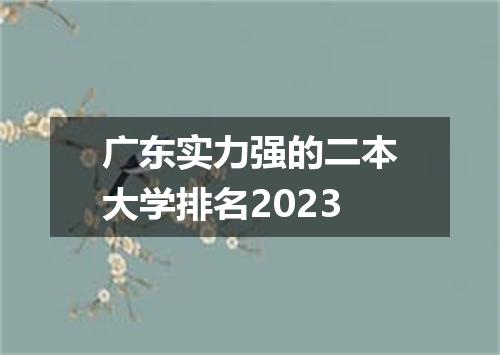广东实力强的二本大学排名2023
