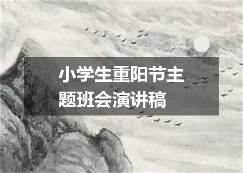 小学生重阳节主题班会演讲稿